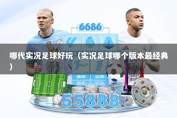 哪代实况足球好玩（实况足球哪个版本最经典）